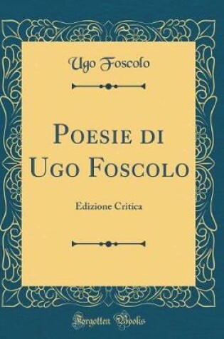 Cover of Poesie di Ugo Foscolo: Edizione Critica (Classic Reprint)