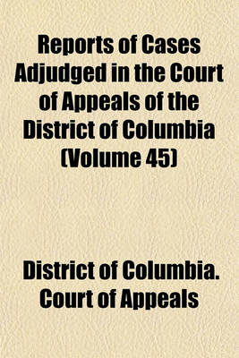 Book cover for Reports of Cases Adjudged in the Court of Appeals of the District of Columbia (Volume 45)