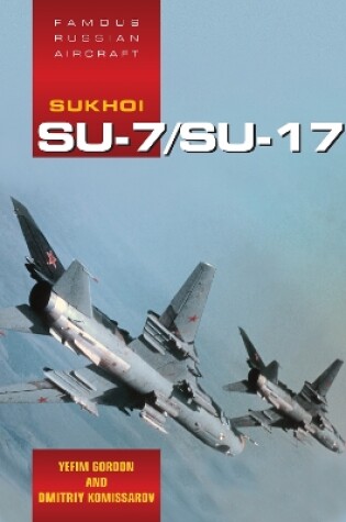 Cover of Famous Russian Aircraft: Sukhoi Su-7 and Su-17/20/22 Fighter Bomber Family