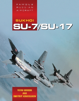 Book cover for Famous Russian Aircraft: Sukhoi Su-7 and Su-17/20/22 Fighter Bomber Family