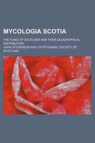 Cover of Mycologia Scotia; The Fungi of Scotland and Their Geographical Distribution