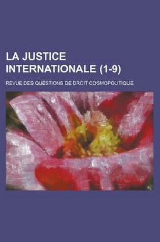 Cover of La Justice Internationale (1-9 ); Revue Des Questions de Droit Cosmopolitique