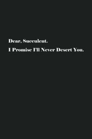 Cover of Dear, Succulent.I Promise I'll Never Desert You.