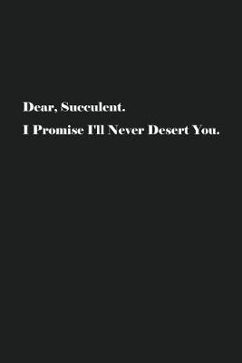 Book cover for Dear, Succulent.I Promise I'll Never Desert You.