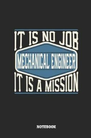 Cover of Mechanical Engineer Notebook - It Is No Job, It Is a Mission