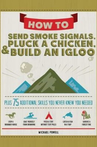 Cover of How to Send Smoke Signals, Pluck a Chicken & Build an Igloo