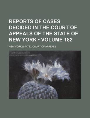 Book cover for Reports of Cases Decided in the Court of Appeals of the State of New York (Volume 182)