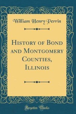 Cover of History of Bond and Montgomery Counties, Illinois (Classic Reprint)