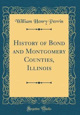 Book cover for History of Bond and Montgomery Counties, Illinois (Classic Reprint)