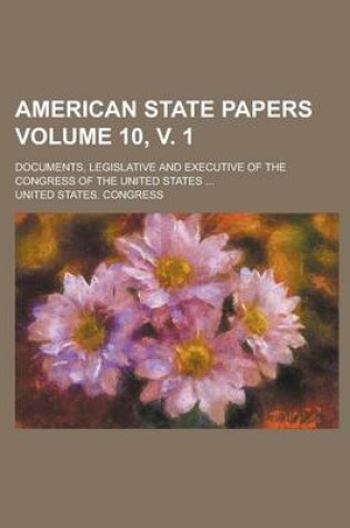 Cover of American State Papers; Documents, Legislative and Executive of the Congress of the United States ... Volume 10, V. 1