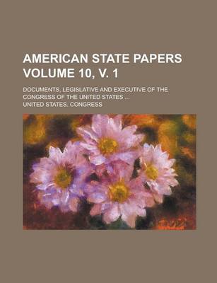 Book cover for American State Papers; Documents, Legislative and Executive of the Congress of the United States ... Volume 10, V. 1