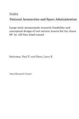 Cover of Large-Scale Aeroacoustic Research Feasibility and Conceptual Design of Test-Section Inserts for the Ames 80- By 120-Foot Wind Tunnel