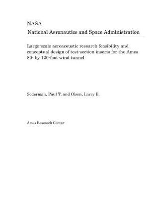 Book cover for Large-Scale Aeroacoustic Research Feasibility and Conceptual Design of Test-Section Inserts for the Ames 80- By 120-Foot Wind Tunnel