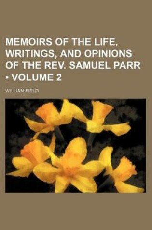 Cover of Memoirs of the Life, Writings, and Opinions of the REV. Samuel Parr (Volume 2)