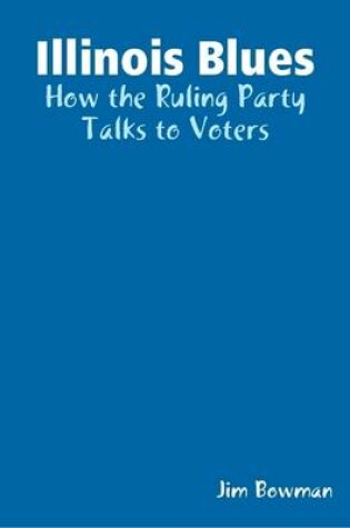 Cover of Illinois Blues: How the Ruling Party Talks to Voters