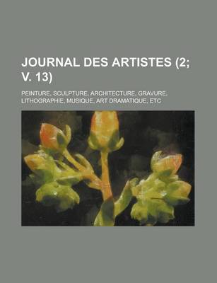 Book cover for Journal Des Artistes (2; V. 13); Peinture, Sculpture, Architecture, Gravure, Lithographie, Musique, Art Dramatique, Etc