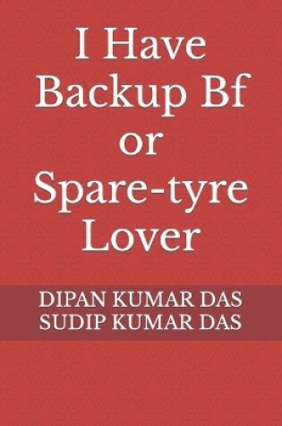 Cover of I Have Backup Bf or Spare-tyre Lover