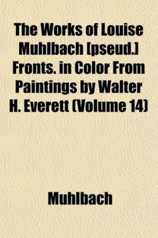 Cover of The Works of Louise Muhlbach [Pseud.] Fronts. in Color from Paintings by Walter H. Everett (Volume 14)