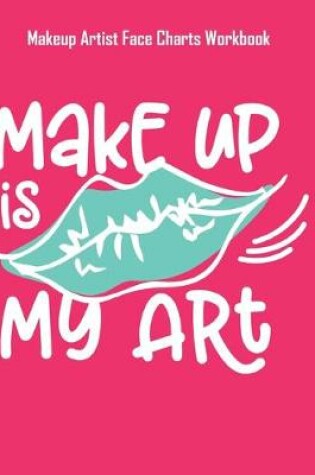 Cover of Make Up Is My Art - Makeup Artist Face Charts Workbook