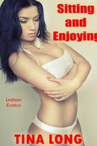 Cover of Sitting and Enjoying: Lesbian Erotica