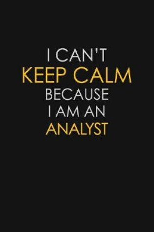 Cover of I Can't Keep Calm Because I Am An Analyst