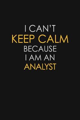 Book cover for I Can't Keep Calm Because I Am An Analyst
