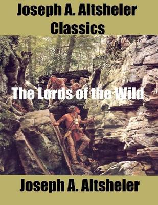 Book cover for Joseph A. Altsheler Classics: The Lords of the Wild