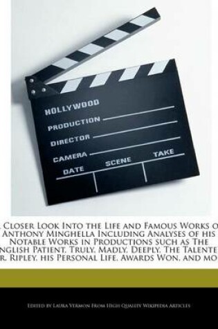 Cover of A Closer Look Into the Life and Famous Works of Anthony Minghella Including Analyses of His Notable Works in Productions Such as the English Patient, Truly, Madly, Deeply, the Talented Mr. Ripley, His Personal Life, Awards Won, and More