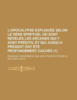 Book cover for L'Apocalypse Expliquee Selon Le Sens Spirituel Ou Sont Reveles Les Arcanes Qui y Sont Predits, Et Qui Jusqu'a Present Ont Ete Profondement Caches (1)