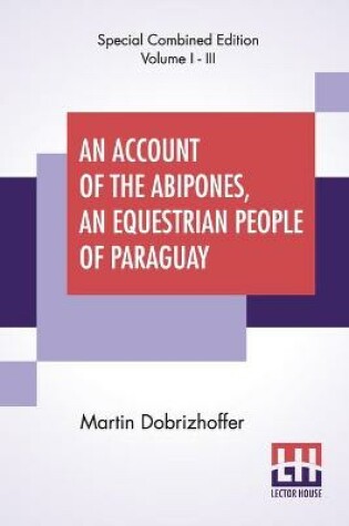 Cover of An Account Of The Abipones, An Equestrian People Of Paraguay (Complete)