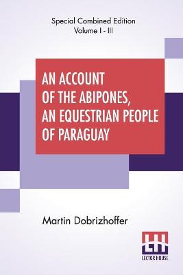 Book cover for An Account Of The Abipones, An Equestrian People Of Paraguay (Complete)