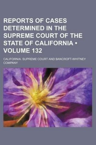 Cover of Reports of Cases Determined in the Supreme Court of the State of California (Volume 132)