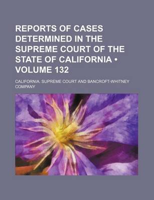 Book cover for Reports of Cases Determined in the Supreme Court of the State of California (Volume 132)