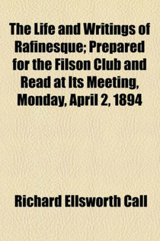 Cover of The Life and Writings of Rafinesque; Prepared for the Filson Club and Read at Its Meeting, Monday, April 2, 1894