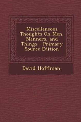 Cover of Miscellaneous Thoughts on Men, Manners, and Things - Primary Source Edition