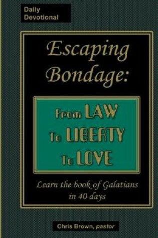 Cover of Escaping Bondage: From Law to Liberty to Love
