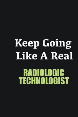 Book cover for Keep Going Like a Real Radiologic Technologist