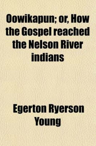 Cover of Oowikapun; Or, How the Gospel Reached the Nelson River Indians