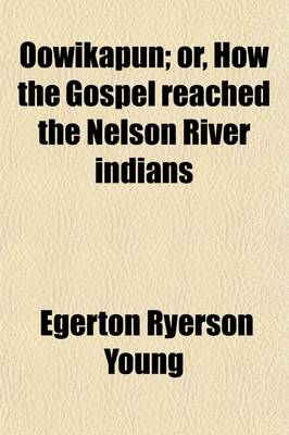 Book cover for Oowikapun; Or, How the Gospel Reached the Nelson River Indians