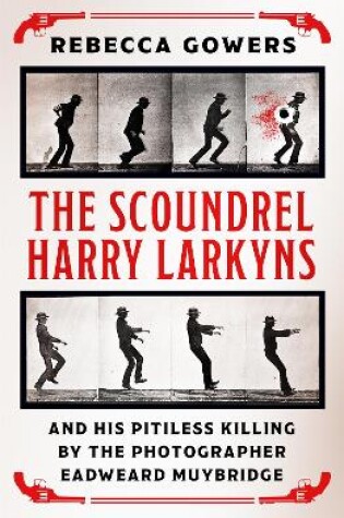 Cover of The Scoundrel Harry Larkyns and his Pitiless Killing by the Photographer Eadweard Muybridge