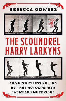 Book cover for The Scoundrel Harry Larkyns and his Pitiless Killing by the Photographer Eadweard Muybridge