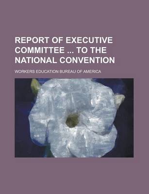 Book cover for Report of Executive Committee to the National Convention