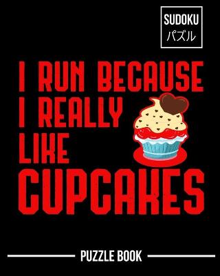 Book cover for I Run Because I Really Like Cupcakes Sudoku Puzzle Book