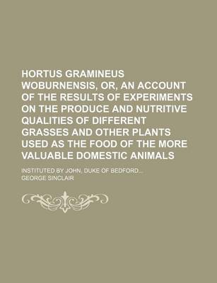 Book cover for Hortus Gramineus Woburnensis, Or, an Account of the Results of Experiments on the Produce and Nutritive Qualities of Different Grasses and Other Plants Used as the Food of the More Valuable Domestic Animals; Instituted by John, Duke of Bedford