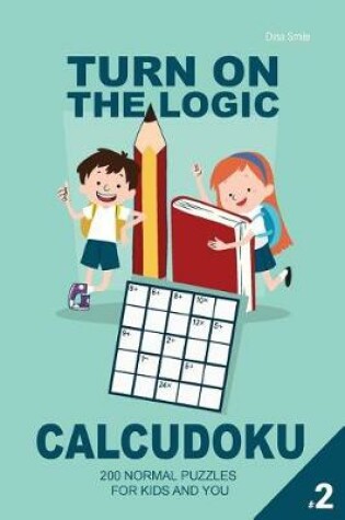 Cover of Turn On The Logic Small Calcudoku - 200 Normal Puzzles 5x5 (Volume 2)