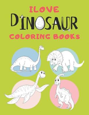 Book cover for Ilove Dinosaur Coloring Books