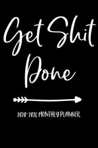 Cover of Get Shit Done 2020-2024 Monthly Planner