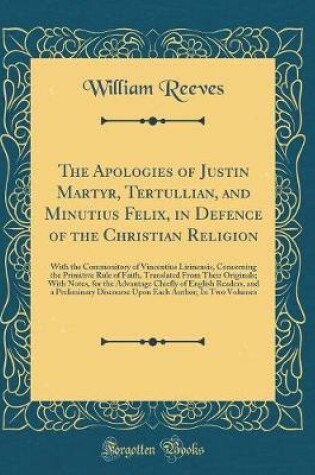 Cover of The Apologies of Justin Martyr, Tertullian, and Minutius Felix, in Defence of the Christian Religion