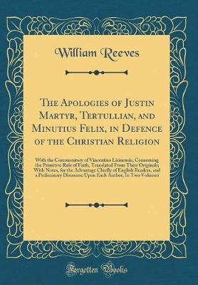 Book cover for The Apologies of Justin Martyr, Tertullian, and Minutius Felix, in Defence of the Christian Religion