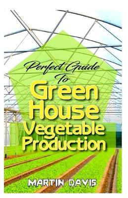 Cover of Perfect Guide To Green House Vegetable Production